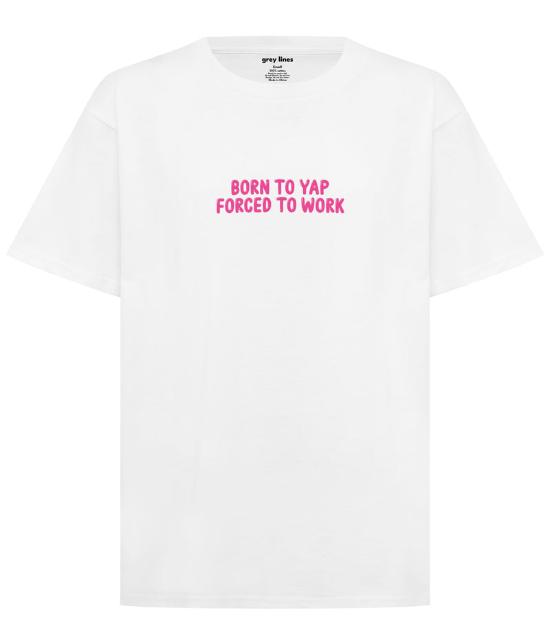 Born To Yap, Forced To Work Oversized Tee