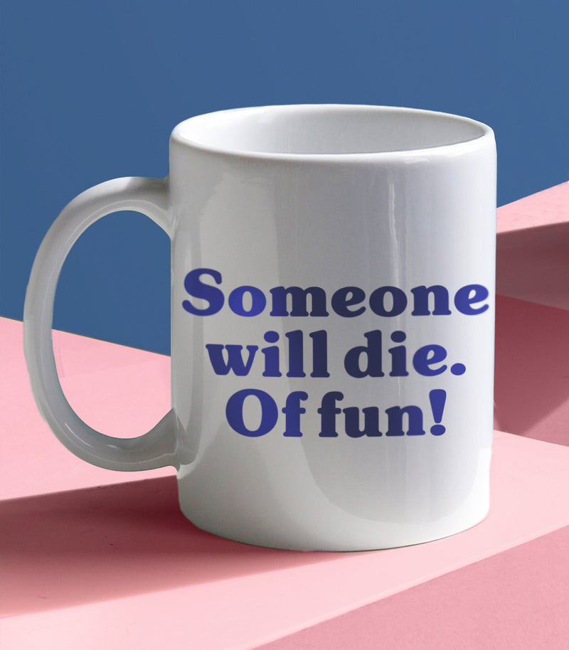 Someone Will Die. Of Fun! (Coffee Mug)
