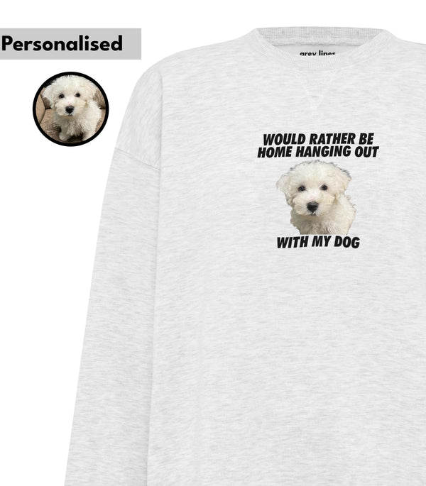 Would Rather Be Home Hanging Out With My Dog (Personalised Oversized Sweatshirt)