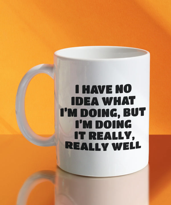 I Have No Idea What I'm Doing, But I'm Doing It Really Really Well (Coffee Mug)