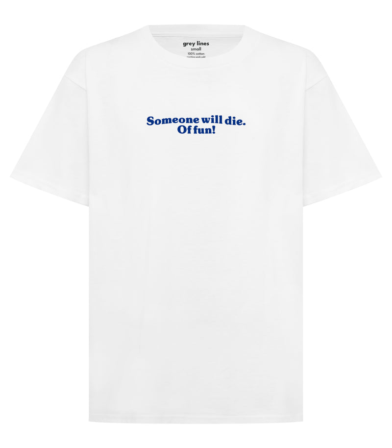 Someone Will Die. Of Fun! (Oversized Tee)