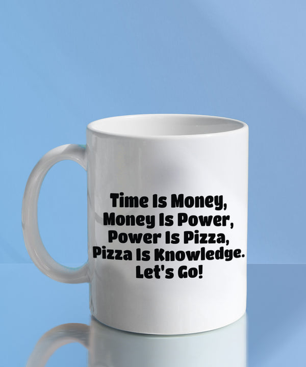 Time Is Money, Money Is Power, Power Is Pizza, Pizza Is Knowledge. Let's Go! (Coffee Mug)